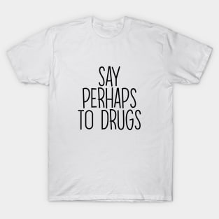 Say Perhaps To Drugs Funny Text T-Shirt